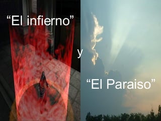 “ El infierno” “ El Paraiso” y 
