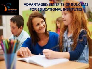 ADVANTAGES/BENEFITS OF BULK SMS
FOR EDUCATIONAL INSTITUTES
 