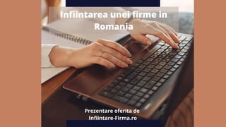 Infiintarea unei firme in
Romania
Prezentare oferita de
Infiintare-Firma.ro
 