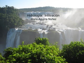 1
Hidrología: Infiltración
Mario Aguirre Núñez
 