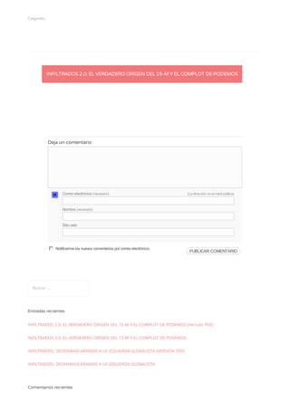 INFILTRADOS 2.0: EL VERDADERO ORIGEN DEL 15-M Y EL COMPLOT DE PODEMOS
Buscar …
Entradas recientes
INFILTRADOS 2.0: EL VERDADERO ORIGEN DEL 15-M Y EL COMPLOT DE PODEMOS (Versión PDF)
INFILTRADOS 2.0: EL VERDADERO ORIGEN DEL 15-M Y EL COMPLOT DE PODEMOS
INFILTRADOS: DESENMASCARANDO A LA IZQUIERDA GLOBALISTA (VERSIÓN PDF)
INFILTRADOS: DESENMASCARANDO A LA IZQUIERDA GLOBALISTA
Comentarios recientes
Cargando...
Deja un comentario
Notificarme los nuevos comentarios por correo electrónico.
PUBLICAR COMENTARIOPUBLICAR COMENTARIO
Correo electrónico (necesario) (Ladirecciónnoseharápública)
Nombre (necesario)
Sitio web
 
