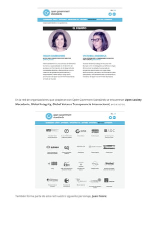 En la red de organizaciones que cooperan con Open Governent Standards se encuentran Open Society
Macedonia, Global Integrity, Global Voices o Transparencia Internacional, entre otros.
También forma parte de esta red nuestro siguiente personaje, Juan Freire:
 