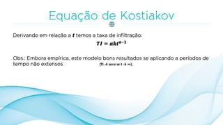 Obs.: Embora empírica, este modelo bons resultados se aplicando a períodos de
tempo não extensos
Derivando em relação a t temos a taxa de infiltração:
 