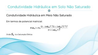 Condutividade Hidráulica em Meio Não Saturado
Em termos de potencial matricial:
Onde é a Saturação Efetiva
 