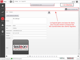 1.2 Client(s)




  Le logiciel gère une base de client,
  pour ne pas rentrer à chaque fois
les coordonnées des clients réguliers
 