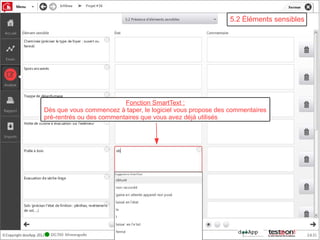 5.2 Éléments sensibles




                          Fonction SmartText :
Dès que vous commencez à taper, le logiciel vous propose des commentaires
pré-rentrés ou des commentaires que vous avez déjà utilisés
 