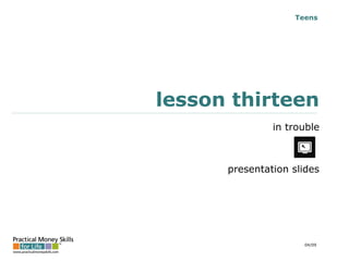 Teens

lesson thirteen
in trouble

presentation slides

04/09

 