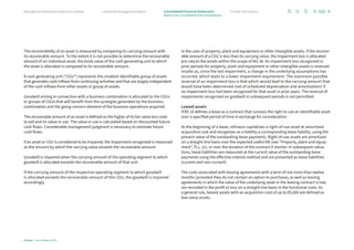 The recoverability of an asset is measured by comparing its carrying amount with
its recoverable amount. To the extent it is not possible to determine the recoverable
amount of an individual asset, the book value of the cash generating unit to which
the asset is allocated is compared to its recoverable amount.
A cash generating unit (“CGU”) represents the smallest identifiable group of assets
that generates cash inflows from continuing activities and that are largely independent
of the cash inflows from other assets or group of assets.
Goodwill arising in connection with a business combination is allocated to the CGUs
or groups of CGUs that will benefit from the synergies generated by the business
combination and the going concern element of the business operations acquired.
The recoverable amount of an asset is defined as the higher of its fair value less costs
to sell and its value in use. The value in use is calculated based on discounted future
cash flows. Considerable management judgment is necessary to estimate future
cash flows.
If an asset or CGU is considered to be impaired, the impairment recognized is measured
as the amount by which the carrying value exceeds the recoverable amount.
Goodwill is impaired when the carrying amount of the operating segment to which
goodwill is allocated exceeds the recoverable amount of that unit.
If the carrying amount of the respective operating segment to which goodwill
is allocated exceeds the recoverable amount of this CGU, the goodwill is impaired
accordingly.
In the case of property, plant and equipment or other intangible assets, if the recover-
able amount of a CGU is less than its carrying value, the impairment loss is allocated
pro rata to the assets within the scope of IAS 36. An impairment loss recognized in
prior periods for property, plant and equipment or other intangible assets is reversed
insofar as, since the last impairment, a change in the underlying assumptions has
occurred, which leads to a lower impairment requirement. The maximum possible
reversal of an impairment loss is that which would lead to the carrying amount that
would have been determined (net of scheduled depreciation and amortization) if
no impairment loss had been recognized for that asset in prior years. The reversal of
impairments recognized on goodwill in subsequent periods is not permitted.
Leased assets
IFRS 16 defines a lease as a contract that conveys the right to use an identifiable asset
over a specified period of time in exchange for consideration.
At the beginning of a lease, Infineon capitalizes a right-of-use asset at amortized
acquisition cost and recognizes as a liability a corresponding lease liability, using the
present value of the outstanding lease payments. Right-of-use assets are amortized
on a straight-line basis over the expected useful life (see “Property, plant and equip-
ment”, p. 101), or over the duration of the contract if shorter. In subsequent valua-
tions, lease liabilities are measured at the current value of the outstanding lease
payments using the effective interest method and are presented as lease liabilities
(current and non-current).
The costs associated with leasing agreements with a term of not more than twelve
months (provided they do not contain an option to purchase), as well as leasing
agreements in which the value of the underlying asset in the leasing contract is low,
are recorded in the profit or loss on a straight-line basis in the functional costs. As
a general rule, leased assets with an acquisition cost of up to €5,000 are defined as
low-value assets.
102
Infineon | Annual Report 2023
Further information
Combined Management Report
Management Board and Supervisory Board
Notes to the Consolidated Financial Statements
Consolidated Financial Statements
 