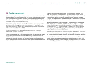 21 Capital management
Infineon’s main capital management objective is to ensure financial flexibility at all
times on the basis of a solid capital structure. It is of prime importance that sufficient
cash funds are available to finance operating activities and planned investments
throughout all phases of the business cycle. On the other hand, debt should only
constitute a modest portion of the financing mix.
Infineon derives its long-term key objectives for capital management based on these
principles and the clear target to remain investment grade. For liquidity, the gross
cash should amount to €1 billion, plus at least 10 percent of revenue. Gross financial
debt should not exceed two times EBITDA.
Infineon is not subject to any statutory capital requirements, nor are any such
defined in the Articles of Association.
Capital management, as well as the corresponding targets and definitions, are based
on indicators derived from the consolidated IFRS financial statements. Gross cash
is defined as the total of cash and cash equivalents and financial investments. Gross
financial debt comprises short-term and long-term financial debt. Infineon defines
EBITDA as earnings from continuing operations before interest, taxes and depreciation
and amortization.
The gross cash position decreased from €3,717 million as of 30 September 2022,
to €3,590 million as of 30 September 2023 (for details, see the chapter “Review
of liquidity” in the Combined Management Report, p. 56). Based on revenues of
€16,309 million, the ratio of gross cash to revenue as of 30 September 2023 was
€1 billion, plus an additional 15.9 percent of revenue (30 September 2022: €1 billion,
plus 19.1 percent of revenue).
With gross financial debt of €4,733 million as of 30 September 2023 (30 September
2022: €5,662 million), and EBITDA of €5,773 million for the 2023 fiscal year (2022:
€4,518 million), the gross debt to EBITDA ratio was 0.8 as of 30 September 2023
(30 September 2022: 1.3). Infineon continues to have sufficient financial flexibility
to ensure that, in addition to financing its planned investments, it is also able to
regularly pay dividends (see note 20, p. 131).
The USPP notes totaling US$2,235 million issued in April 2016 and June 2021 contain
a number of standard covenants, including a debt coverage ratio, which provides
for a certain relationship between the size of debt (adjusted) and earnings (adjusted).
In the 2023 fiscal year, Infineon has met the minimum requirements of all covenants.
Should Infineon not comply with the covenants attached to the USPP notes, then
all USPP notes outstanding as of 30 September 2023 amounting to US$2,235 million
(see note 16, p. 123) could become immediately repayable.
132
Infineon | Annual Report 2023
Further information
Combined Management Report
Management Board and Supervisory Board
Notes to the Consolidated Financial Statements
Consolidated Financial Statements
 