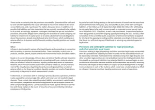 There can be no certainty that the provisions recorded for Qimonda will be sufficient
to cover all of the liabilities that could ultimately be incurred in relation to the insol-
vency of Qimonda and, in particular, the matters discussed above. In addition, it is
possible that liabilities and risks materialize that are currently considered to be unlikely
to do so and, accordingly, represent contingent liabilities that are not included in
provisions. Should the alleged claims relating to the activation of a shell company and
liability for impairment of capital prove to be valid, substantial financial obligations
above the provisions already recorded could arise for Infineon, which could have an
adverse effect on its business and its financial condition, liquidity position and results
of operations.
Other
Infineon is also involved in various other legal disputes and proceedings in connection
with its existing or previous business activities. These can relate, in particular, to
products, services, patents, export control and environmental issues and other matters.
Based on its current knowledge, Infineon does not believe that the ultimate resolution
of these other pending legal disputes and proceedings will have a material adverse
effect on Infineon’s financial condition, liquidity position and results of operations.
However, future revisions to this assessment cannot be ruled out, and any reassess-
ment of the miscellaneous legal disputes and proceedings could have a material
adverse effect on the financial condition, liquidity position and results of operations,
particularly in the period in which reassessment is made.
Furthermore, in connection with its existing or previous business operations, Infineon
is also exposed to numerous legal risks, which until now have not resulted in legal
disputes. These include risks related to product liability, environment, capital market,
anti-corruption, competition and antitrust legislation as well as export control and
other compliance regulations. Claims could also be made against Infineon in connec-
tion with these matters in the event of breaches of law committed by individual
employees or third parties.
As part of an audit finding relating to the tax treatment of losses from the repurchase
of convertible bonds in the 2011, 2012 and 2014 fiscal years, there were contingent
liabilities of €63 million as of 30 September 2023 (2022: €63 million) for withholding
tax on capital gains to be paid in arrears as well as corporate income tax and trade
tax of €3 million (2022: €3 million), in each case plus interest. Suspension of enforce-
ment was granted as part of the ongoing appeal proceedings for 2011 and 2012. After
completion of the current tax audit, suspension of enforcement will also be applied
for 2014 and the appeal proceedings will be extended accordingly. Infineon expects
that there is a sufficient degree of likelihood of winning any potential appeal or
legal action.
Provisions and contingent liabilities for legal proceedings
and other uncertain legal issues
Provisions relating to legal proceedings and other uncertain legal issues are recorded
when it is probable that a liability has been incurred and the associated amount can
be reasonably estimated. To the extent that liabilities arising from legal disputes and
other uncertain legal positions are not probable or cannot be reliably estimated, then
they qualify as contingent liabilities. Any potential liability is reviewed again as soon
as additional information becomes available and the estimates are revised if necessary.
Provisions with respect to these matters are subject to future developments or changes
in circumstances in each of the matters, which could have a material adverse effect
on Infineon’s financial condition, liquidity position and results of operations.
138
Infineon | Annual Report 2023
Further information
Combined Management Report
Management Board and Supervisory Board
Notes to the Consolidated Financial Statements
Consolidated Financial Statements
 