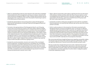 › 
Obtain an understanding of internal control relevant to the audit of the consolidated
financial statements and of arrangements and measures (systems) relevant to the
audit of the group management report in order to design audit procedures that are
appropriate in the circumstances, but not for the purpose of expressing an opinion
on the effectiveness of these systems.
› 
Evaluate the appropriateness of accounting policies used by the Management
Board and the reasonableness of estimates made by the Management Board and
related disclosures.
› 
Conclude on the appropriateness of the Management Board’s use of the going
concern basis of accounting and, based on the audit evidence obtained, whether
a material uncertainty exists related to events or conditions that may cast significant
doubt on the Group’s ability to continue as a going concern. If we conclude that a
material uncertainty exists, we are required to draw attention in the auditor’s report
to the related disclosures in the consolidated financial statements and in the group
management report or, if such disclosures are inadequate, to modify our respec-
tive opinions. Our conclusions are based on the audit evidence obtained up to the
date of our auditor’s report. However, future events or conditions may cause the
Group to cease to be able to continue as a going concern.
› 
Evaluate the overall presentation, structure and content of the consolidated
financial statements, including the disclosures, and whether the consolidated
financial statements present the underlying transactions and events in a manner
that the consolidated financial statements give a true and fair view of the assets,
liabilities, financial position and financial performance of the Group in compliance
with IFRSs as adopted by the EU and the additional requirements of German
commercial law pursuant to Section 315e (1) HGB.
› 
Obtain sufficient appropriate audit evidence regarding the financial information
of the entities or business activities within the Group to express opinions on the
consolidated financial statements and on the group management report. We are
responsible for the direction, supervision and performance of the group audit.
We remain solely responsible for our opinions.
› 
Evaluate the consistency of the group management report with the consolidated
financial statements, its conformity with [German] law, and the view of the Group’s
position it provides.
› 
Perform audit procedures on the prospective information presented by the
Management Board in the group management report. On the basis of sufficient
appropriate audit evidence we evaluate, in particular, the significant assumptions
used by the Management Board as a basis for the prospective information, and
evaluate the proper derivation of the prospective information from these assump-
tions. We do not express a separate opinion on the prospective information and
on the assumptions used as a basis. There is a substantial unavoidable risk that
future events will differ materially from the prospective information.
We communicate with those charged with governance regarding, among other matters,
the planned scope and timing of the audit and significant audit findings, including
any significant deficiencies in internal control that we identify during our audit.
We also provide those charged with governance with a statement that we have
complied with the relevant independence requirements, and communicate with
them all relationships and other matters that may reasonably be thought to bear on
our independence, and where applicable, the actions taken or safeguards applied
to eliminate independence threats.
177
Infineon | Annual Report 2023
Consolidated Financial Statements
Combined Management Report
Management Board and Supervisory Board Further information
Independent Auditor’s Report
 