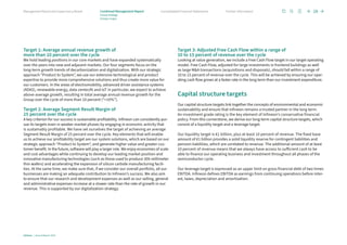 Target 1: Average annual revenue growth of
more than 10 percent over the cycle
We hold leading positions in our core markets and have expanded systematically
over the years into new and adjacent markets. Our four segments focus on the
­
long-term growth trends of decarbonization and digitalization. With our strategic
approach “Product to System”, we use our extensive technological and product
expertise to provide more comprehensive solutions and thus create more value for
our customers. In the areas of electromobility, advanced driver assistance systems
(ADAS), renewable energy, data center/AI and IoT in particular, we expect to achieve
above-average growth, resulting in total average annual revenue growth for the
Group over the cycle of more than 10 percent (“10%”).
Target 2: Average Segment Result Margin of
25 percent over the cycle
A key criterion for our success is sustainable profitability. Infineon can consistently pur-
sue its targets even in weaker market phases by engaging in economic activity that
is sustainably profitable. We have set ourselves the target of achieving an average
Segment Result Margin of 25 percent over the cycle. Key elements that will enable
us to achieve our profitability target are our system solutions, which are based on our
strategic approach “Product to System”, and generate higher value and greater cus-
tomer benefit. In the future, software will play a larger role. We enjoy economies of scale
and cost advantages while continuing to develop our leading market position and
innovative manufacturing technologies (such as those used to produce 300-millimeter
thin wafers) and accelerating the expansion of silicon carbide manufacturing facili-
ties. At the same time, we make sure that, if we consider our overall portfolio, all our
businesses are making an adequate contribution to Infineon’s success. We also aim
to ensure that our research and development expenses as well as our selling, general
and administrative expenses increase at a slower rate than the rate of growth in our
revenue. This is supported by our digitalization strategy.
Target 3: Adjusted Free Cash Flow within a range of
10 to 15 percent of revenue over the cycle
Looking at value generation, we include a Free Cash Flow target in our target operating
model. Free Cash Flow, adjusted for large investments in frontend buildings as well
as large MA transactions (acquisitions and disposals), should fall within a range of
10 to 15 percent of revenue over the cycle. This will be achieved by ensuring our oper-
ating cash flow grows at a faster rate in the long term than our investment expenditure.
Capital structure targets
Our capital structure targets link together the concepts of environmental and economic
sustainability and ensure that Infineon remains a trusted partner in the long term.
An investment grade rating is the key element of Infineon’s conservative financial
policy. From this cornerstone, we derive our long-term capital structure targets, which
consist of a liquidity target and a leverage target.
Our liquidity target is €1 billion, plus at least 10 percent of revenue. The fixed base
amount of €1 billion provides a solid liquidity reserve for contingent liabilities and
pension liabilities, which are unrelated to revenue. The additional amount of at least
10 percent of revenue means that we always have access to sufficient cash to be
able to finance our operating business and investment throughout all phases of the
semiconductor cycle.
Our leverage target is expressed as an upper limit on gross financial debt of two times
EBITDA. Infineon defines EBITDA as earnings from continuing operations before inter-
est, taxes, depreciation and amortization.
Infineon | Annual Report 2023
28
Further information
Consolidated Financial Statements
Management Board and Supervisory Board Combined Management Report
Group strategy
Strategic targets
 