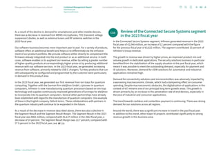 As a result of the decline in demand for smartphones and other mobile devices,
there was a decrease in revenue from MEMS microphones, TVS (transient voltage
suppressor) diodes, as well as antenna tuners and RF antenna switches in the
2023 fiscal year.
Our software business becomes more important year to year. For a variety of products,
software offers an additional benefit and helps us to differentiate via the enhance-
ment of our product portfolio. We provide software either directly to complement the
firmware already integrated into the end product or as an additional service. In both
cases, software enables us to augment our revenue, either by selling a greater number
of higher-quality products at correspondingly higher prices or by producing additional
revenue with our software services. In the 2023 fiscal year, we generated increasing
revenue from software, primarily related to USB-C chargers. Turnkey products that can
still subsequently be configured and programmed by the customer were particularly
in demand in this product area.
In the 2023 fiscal year, we generated our first revenue from ion traps for quantum
computing. Together with the German firm eleQtron GmbH, a pioneer in quantum
computers, Infineon is now manufacturing quantum processors based on ion-trap
technology and supplies continuously improved generations of ion traps for eleQtron
to incorporate into its quantum computers. Several other partnerships have already
been established with regard to the manufacture of quantum computers. One example
of these is the English company Oxford Ionics. These collaborations with partners in
the quantum industry will continue to be expanded in the future.
As a result of the decrease in revenue described above, there was also a decline in
the Segment Result and the Segment Result Margin. The Segment Result in the 2023
fiscal year was €861 million, compared with €1,137 million in the 2022 fiscal year, a
decrease of 24 percent. The Segment Result Margin was 22.7 percent, compared with
27.9 percent in the 2022 fiscal year, see C06.
Review of the Connected Secure Systems segment
in the 2023 fiscal year
In the Connected Secure Systems segment, Infineon generated revenue in the 2023
fiscal year of €2,046 million, an increase of 12 percent compared with the figure
for the previous fiscal year of €1,822 million. The segment contributed 13 percent of
Infineon’s Group revenue.
The growth in revenue was driven by higher prices, an improved product mix and
­
volume growth in dedicated applications. The security solutions business in particular
benefited from the stabilization of the supply situation in the past fiscal year, which
meant it was possible to meet the outstanding demand, especially for payment and
ID solutions. Moreover, demand for eSIM solutions for automotive and industrial
applications remained high.
Demand for connectivity solutions and microcontrollers was adversely impacted by
a worsening macroeconomic climate, which had a dampening effect on consumer
spending. Despite macroeconomic obstacles, the digitalization of applications in the
context of IoT remains one of our principal long-term growth areas. This growth is
driven primarily by an increase in the penetration rate of end devices, especially in
the area of industrial and consumer applications.
The trend towards cashless and contactless payment is continuing. There was strong
demand for our solutions across all regions.
Around the world, there was a significant increase in travel in the past fiscal year.
In addition to this trend, other major ID projects contributed significantly to strong
revenue growth in this business area.
CSS
Infineon | Annual Report 2023
48
Further information
Consolidated Financial Statements
Management Board and Supervisory Board Combined Management Report
2023 fiscal year
Segment performance
 