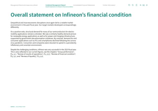 Geopolitical and macroeconomic disruptions once again led to a volatile market
environment in the past fiscal year. Our target markets developed correspondingly
differently.
On a positive note, structural demand for many of our semiconductors for electro­
mobility applications remains unbroken. We saw a similarly healthy demand picture
for renewable energy applications as well as for power and charging infrastructure,
supported by government decarbonization initiatives. By contrast, demand for end
consumer applications such as PCs and smartphones declined following the corona-
virus pandemic. Consumers and companies were reluctant to spend in a persistently
inflationary and uncertain environment.
Despite the challenging conditions, Infineon was very successful in the 2023 fiscal year.
This is also reflected in our current figures, see the chapters “Group performance”,
p. 42 f., “Review of results of operations”, p. 49 ff., “Review of financial condition”,
p. 53 f., and “Review of liquidity”, p. 55 ff..
Overall statement on Infineon’s financial condition
61
Infineon | Annual Report 2023
Further information
Consolidated Financial Statements
Management Board and Supervisory Board Combined Management Report
Overall statement on Infineon’s financial condition
 