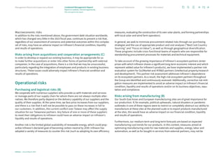 Macroeconomic risks
In addition to the risks mentioned above, the government debt situation worldwide,
which has changed very little in the 2023 fiscal year, continues to present a risk that,
regardless of our assessment of scenarios and potential outcomes within this complex
set of risks, may have an adverse impact on Infineon’s financial condition, liquidity
and results of operations.
Risks arising from acquisitions and cooperation arrangements (C)
In order to develop or expand our existing business, it may be appropriate for us
to make further acquisitions or enter into other forms of partnership with external
companies. In the case of acquisitions, there is a risk that we may be unsuccessful,
particularly regarding the integration of employees and products in existing business
structures. These issues could adversely impact Infineon’s financial condition and
results of operations.
Operational risks
Purchasing and logistical risks (B)
We cooperate with numerous suppliers who provide us with materials and services
or manage parts of our supply chain for whom there are not always multiple alter-
natives. We therefore partly depend on the delivery capability of our suppliers and the
quality of their supplies. At the same time, we face price increases from our suppliers,
and there is a risk that it will not be possible to pass on these increases in full to
our customers. In addition, the current conflict over Taiwan may affect the supply
situation for our Taiwanese partners. Any failure of one or more of these suppliers
to meet their obligations to Infineon could have an adverse impact on Infineon’s
liquidity and results of operations.
Another risk is the limited global availability of renewable energy, which could jeop-
ardize Infineon’s declared goal of becoming carbon-neutral by 2030. Infineon has
adopted a variety of measures to counter this risk (such as adopting its own efficiency
measures, evaluating the construction of its own solar plants, and forming partnerships
with local solar and wind farm operators).
In general, we seek to minimize procurement-related risks through our purchasing
strategies and the use of appropriate product and cost analyses (“Best Cost Country
Sourcing” and “Focus on Value”), as well as through geographical diversification.
These programs include cross-functional teams of experts who are responsible for
standardizing procurement processes for materials and technical equipment.
To take account of the growing importance of Infineon’s ecosystem partners (enter-
prises with which Infineon shares a significant long-term economic interest and which
represent added value for Infineon’s products), we have implemented a partner risk
evaluation system for Go2Market and IP/RD partners (intellectual property/research
and development). This partner risk assessment addresses Infineon’s dependence
on its ecosystem partners. As a result, the high-risk ecosystem partners throughout
the Group are identified and continuously assessed. Additionally, corrective risk miti-
gation measures are implemented to avoid an adverse impact on Infineon’s financial
condition, liquidity and results of operations and/or on its business objectives, repu-
tation and compliance.
Risks arising from manufacturing (B)
Our South-East Asian and European manufacturing sites are of great importance for
our production. If, for example, political upheavals, natural disasters or pandemic
outbreaks in one of these regions were to restrict or completely obstruct our ability to
manufacture at these sites at the planned scale or to export products manufactured
at the sites, this would have an adverse impact on our financial condition, liquidity
and results of operations.
Furthermore, our medium-term and long-term forecasts are based on expected
manufacturing cost trends for our products. In this context, measures aimed at
optimizing manufacturing costs for raw materials and supplies, energy, labor and
automation, as well as for bought-in services from external partners, may not be
71
Infineon | Annual Report 2023
Further information
Consolidated Financial Statements
Management Board and Supervisory Board
Report on outlook, risk and opportunity
Risk and opportunity report
Combined Management Report
 