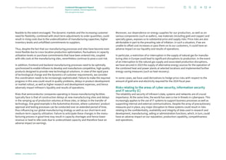 feasible to the extent envisaged. The dynamic markets and the increasing customer
need for flexibility, combined with short-term adjustments to order quantities, could
result in rising costs due to the underutilization of manufacturing capacities, higher
inventory levels and unfulfilled commitments to suppliers.
Thus, despite the fact that our manufacturing processes and sites have become even
more flexible due to cross-location production optimization, fluctuations in capacity
utilization levels or purchase commitments that have been entered into, coupled
with idle costs at the manufacturing sites, nevertheless continue to pose a cost risk.
In addition, frontend and backend manufacturing processes need to be optimally
synchronized to enable Infineon to develop and manufacture competitive, high-quality
products designed to provide new technological solutions. In view of the rapid pace
of technological change and the dynamics of customer requirements, we consider
this coordination needs to be increasingly sophisticated. Failure to make the required
progress in this area could result in quality problems, delays in product development
or market rollout, as well as higher research and development expenses, and hence
adversely impact Infineon’s liquidity and results of operations.
Risks that semiconductor companies operating in-house manufacturing facilities
typically face is that of construction delays at new manufacturing sites and delays
in the ramping up of production volumes at those sites, or delays in the transfer of
technology. One good example is the Automotive division, where customers’ product
approval and testing processes can be conducted over an extended period of time,
thus influencing our global manufacturing strategy as well as our short-term and
medium-term capacity utilization. Failure to anticipate these changes in the manu-
facturing process in good time may result in capacity shortages and hence lower
revenue or lead to idle costs due to underutilized capacity and therefore have an
adverse impact on earnings.
Moreover, our dependence on energy supplies for our production, as well as on
various components (such as wafers), raw materials (including gold and copper) and
specialty gases, exposes us to substantial price and supply risks. Price risks are also
attributable in part to the prevailing rate of inflation. In such a situation, if we are
unable to offset cost increases or pass them on to our customers, it could have an
adverse impact on our liquidity and results of operations.
In particular, a restriction of or interruption in the supply of natural gas for manufac-
turing sites in Europe could lead to significant disruptions to production. In the event
of an interruption to the natural gas supply and associated production disruptions,
we have secured in 2023 the supply of alternative energy sources for the operation of
the combined heat and power plants at selected locations and implemented further
energy-saving measures (such as heat recovery).
In some cases, we have used derivatives to hedge price risks with respect to the
amount of gold wire and electricity required for the 2024 fiscal year.
Risks relating to the areas of cyber security, information security
and IT security (C)
The reliability and security of Infineon’s data, systems and networks are of crucial
importance. At the same time, the world has seen a rise in threats in cyberspace. This
increasingly applies to the use of IT systems to support business processes as well as
supporting internal and external communications. Despite the array of precautionary
measures put in place, any major disruption to these systems could result in risks
relating to the confidentiality, availability and integrity of data used in research and
development, manufacturing, selling or administration functions, which, in turn, could
have an adverse impact on our reputation, production capability, competitiveness
and operations.
72
Infineon | Annual Report 2023
Further information
Consolidated Financial Statements
Management Board and Supervisory Board
Report on outlook, risk and opportunity
Risk and opportunity report
Combined Management Report
 