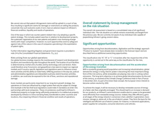 We cannot rule out that patent infringement claims will be upheld in a court of law,
thus resulting in significant claims for damages or restrictions on selling the products
concerned. Any such outcome could, in turn, have an adverse impact on Infineon’s
financial condition, liquidity and results of operations.
One of the ways in which we counter patent-related risks is by adopting a specific
patent strategy. This includes patent searches in relation to development projects,
the systematic registration of our own patents and patent cross-licensing arrange-
ments with major competitors. However, no such opportunities exist to safeguard
against risks of this nature in the case of companies specializing in the exploitation
of patent rights.
Further information regarding litigation and government inquiries is provided in
note 24 to the Consolidated Financial Statements. p. 136 ff.
Risks arising from our global operations
Our global business strategy requires the maintenance of research and development
locations and manufacturing sites throughout the world. The location of such facilities
is determined by market entry hurdles and by technology and cost factors. Risks
could therefore arise if economic and geopolitical crises were to impact our regional
markets and if country-specific legislation and regulations were to influence invest-
ment activities and the ability to trade freely. Differing practices in the way tax, judicial
and administrative regulations are interpreted could also restrict business activities.
In addition, we could also be exposed to the risk of fines, sanctions and reputational
damage.
Asian markets are particularly important to our long-term growth strategy. Our
operations in China are influenced by a legal system that may be subject to change.
One example is the fact that local regulations could make it mandatory to enter into
partnerships with local companies. These circumstances could lead to Infineon’s
intellectual property no longer being sufficiently protected or to intellectual property
developed by Infineon in China not being freely transferable to other countries and
locations, thus impairing Infineon’s financial condition and results of operations.
Overall statement by Group management
on the risk situation
The overall risk assessment is based on a consolidated view of all significant
individual risks. The risk situation as a whole remains essentially unchanged from
the previous year. We are currently not aware of any individual risks capable of
jeopardizing Infineon’s going-concern status.
Significant opportunities
Opportunities arising from decarbonization, digitization and the strategic approach
“Product to System” have already been included in the forecast report and are
described here as additional overarching opportunities.
The classification into “A”, “B” or “C” in brackets after the respective title of the
opportunity is carried out in the same way as the classification for the risks.
Opportunities arising from decarbonization and the acceleration
of the energy transition
With a constantly growing world population and increasing industrialization, global
demand for energy is rising. Electric power is becoming the most important energy
form of the 21st century, while renewables are playing a key role in curbing carbon
emissions. The long-term objective is to achieve global decarbonization by the end
of the century, as resolved at the Climate Change Conference held in Paris (France)
in December 2015. As part of its Green Deal concept, the European Union intends to
become carbon-neutral by 2050.
To achieve this target, it will be necessary to develop renewable sources of energy
at a faster rate than originally envisaged. This should lead to an increase in demand
for our products, as Infineon’s semiconductors enable electric power to be generated
more efficiently from renewable energy sources. Indeed, they offer efficiency gains
at all stages of the energy industry’s conversion chain, whether in generation, trans-
mission, storage or, above all, in the use of electric power. They form the basis for the
intelligent and efficient use of electric power, for instance, in industrial applications,
power supplies for computers, consumer electronics and vehicles.
76
Infineon | Annual Report 2023
Further information
Consolidated Financial Statements
Management Board and Supervisory Board
Report on outlook, risk and opportunity
Risk and opportunity report
Combined Management Report
 