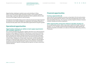 Opportunities relating to market access and activities in China
China is one of the world’s largest automotive markets, and its growth potential
remains high. In particular, high rates of growth for electric-powered vehicles make
China one of the largest markets for electromobility.
The expansion of renewable energy sources in China has also become hugely important.
Our presence in this market, alongside our collaboration with leading companies in
the wind and solar power sectors, will create further opportunities for long-term growth.
Operational opportunities
Opportunities relating to our ability to meet supply requirements
with available capacity (C)
Our in-house manufacturing capacities, together with those of our external partners,
provide us with a degree of flexibility to meet demand. In particular, the further
expansion of 300-millimeter production and the planned new investment in the
fourth manufacturing module in Dresden (Germany), the second fully automated
300-millimeter factory at the Villach site (Austria), the third manufacturing module
in Kulim Phase 1 (Malaysia) currently under construction, and the new planned
expansion of wide band gap capacity in Kulim Phase 2 (Malaysia) will strengthen
our ability to meet the growing demand for power semiconductors. Furthermore,
additional production capacity, including external capacity, can help to meet future
customer demand.
Financial opportunities
Currency opportunities (B)
Just as there are risks arising from currencies, as described in the risk section above,
there are also opportunities for Infineon in this area if exchange rates move in a way
that is favorable to the Group. This may have a positive impact on Infineon’s financial
condition, liquidity and results of operations.
Other opportunities arising from Infineon’s liquidity situation (C)
Our current liquidity position, which is described in detail in the chapter “Review of
liquidity”, p. 55 ff., provides us with the financial headroom for organic growth and
growth by acquisition and enables us to make use of favorable refinancing conditions,
if necessary.
78
Infineon | Annual Report 2023
Further information
Consolidated Financial Statements
Management Board and Supervisory Board
Report on outlook, risk and opportunity
Risk and opportunity report
Combined Management Report
 