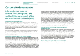 Information pursuant to
section 289a, paragraph 1 and
section 315a, paragraph 1 of the
German Commercial Code (HGB)
Structure of the subscribed capital
The share capital of Infineon Technologies AG stood at €2,611,842,274 as of
30 September 2023. This sum is divided into 1,305,921,137 no par value registered
shares, each of which represents a notional portion of the share capital of €2
per share. Each share carries one vote and gives an equal right to the profit of the
Company based on the profit appropriation resolved by the shareholders at the
Annual General Meeting.
The Company held 2,171,026 of the abovementioned issued shares as own shares
as of 30 September 2023 (30 September 2022: 3,689,901). Own shares held by the
Company on the date of the Annual General Meeting do not carry a vote and are not
entitled to participate in profit.
Restrictions on voting rights or the transfer of shares
Restrictions on the voting rights of shares may, in particular, arise as a result of the
regulations set out in the German Stock Corporation Act (Aktiengesetz – “AktG”). For
example, pursuant to section 136 AktG, shareholders are prohibited from voting under
certain circumstances and, pursuant to section 71b AktG, Infineon Technologies AG
has no voting rights on its own shares. Furthermore, non-compliance with the notifi-
cation requirements pursuant to section 33, paragraphs 1 or 2 of the German Securi-
ties Trading Act (Wertpapierhandelsgesetz - “WpHG”) and section 38, paragraph 1, or
section 39, paragraph 1 WpHG can, pursuant to section 44 WpHG, have the effect that
certain rights (including the right to vote) may, at least temporarily, not exist. We are
not aware of any contractual restrictions on voting rights or on the transfer of shares.
Pursuant to section 67, paragraph 2 AktG, rights and obligations arising from shares
in relation to Infineon Technologies AG exist only for and from the parties entered
in the share register. In order to be recorded in the share register, shareholders are
required to submit to Infineon Technologies AG the number of shares held by them
and their name or company name, their postal and electronic address and, where
applicable, their registered office and their date of birth. Pursuant to section 67,
paragraph 4 AktG, Infineon Technologies AG is entitled to request information from
the party listed in the share register regarding the extent to which the shares relating
to the entry in the share register are actually owned by the registered party and, if
not, to receive the information necessary for the maintenance of the share register
in relation to the party for whom the shares are held. Section 67, paragraph 2 AktG
stipulates that the shares concerned do not confer voting rights until such time as the
information requested has been supplied in the appropriate manner.
Direct or indirect shareholdings exceeding 10 percent
of the voting rights
Section 33, paragraph 1 WpHG requires each shareholder whose voting rights reach,
exceed or, after exceeding, fall below 3, 5, 10, 15, 20, 25, 30, 50 or 75 percent of the
voting rights of a listed corporation to notify such corporation and the German Federal
Financial Supervisory Authority (Bundesanstalt für Finanzdienstleistungsaufsicht –
“BaFin”) immediately. As of 30 September 2023, we have not been notified of any
direct or indirect shareholdings reaching or exceeding 10 percent of the voting rights.
The shareholdings notified to us as of 30 September 2023 are presented in the Notes
to the Separate Financial Statements of Infineon Technologies AG under the infor­
mation pursuant to section 160, paragraph 1, number 8 AktG.
Shares with special rights that confer control rights
No shares conferring special control rights have been issued.
Corporate Governance
82
Infineon | Annual Report 2023
Further information
Consolidated Financial Statements
Management Board and Supervisory Board Combined Management Report
Corporate Governance
Information pursuant to the German Commercial Code (HGB)
 