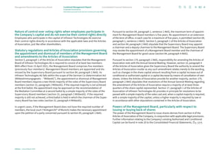 Nature of control over voting rights when employees participate in
the Company’s capital and do not exercise their control rights directly
Employees who participate in the capital of Infineon Technologies AG exercise
their control rights directly in accordance with the applicable laws and the Articles
of Association, just like other shareholders.
Statutory regulations and Articles of Association provisions governing
the appointment and dismissal of members of the Management Board
and amendments to the Articles of Association
Section 5, paragraph 1 of the Articles of Association stipulates that the Management
Board of Infineon Technologies AG is required to consist of at least two members.
With effect from 15 April 2021, the Management Board comprises five members
(previously four members). Management Board members are appointed and dis-
missed by the Supervisory Board pursuant to section 84, paragraph 1 AktG. As
Infineon Technologies AG falls within the scope of the German Co-Determination Act
(Mitbestimmungsgesetz – “MitbestG”), the appointment or dismissal of Management
Board members requires a two-thirds majority of the votes of the Supervisory Board
members (section 31, paragraph 2 MitbestG). If the required majority is not achieved
at the first ballot, the appointment may be approved on the recommendation of
the Mediation Committee at a second ballot by a simple majority of the votes of the
Supervisory Board members (section 31, paragraph 3 MitbestG). If the required
majority is still not achieved, a third ballot is held in which the chairman of the Super-
visory Board has two votes (section 31, paragraph 4 MitbestG).
In urgent cases, if the Management Board does not have the required number of
members, the local court (“Amtsgericht” of Munich) makes the necessary appointment
upon the petition of a party concerned pursuant to section 85, paragraph 1 AktG.
Pursuant to section 84, paragraph 1, sentence 1 AktG, the maximum term of appoint-
ment for Management Board members is five years. Re-appointment or an extension
of the term of office, in each case for a maximum of five years, is permitted (section 84,
paragraph 1, sentence 2 AktG). Section 5, paragraph 1 of the Articles of Association
and section 84, paragraph 2 AktG stipulate that the Supervisory Board may appoint
a chairman and a deputy chairman to the Management Board. The Supervisory Board
may revoke the appointment of a Management Board member and the chairman of
the Management Board for good cause (section 84, paragraph 4 AktG).
Pursuant to section 179, paragraph 1 AktG, responsibility for amending the Articles of
Association rests with the Annual General Meeting. However, section 10, paragraph 4
of the Articles of Association gives the Supervisory Board the authority to amend the
Articles of Association insofar as any such amendment relates merely to the wording,
such as changes in the share capital amount resulting from a capital increase out of
conditional or authorized capital or a capital decrease by means of cancellation of own
shares. Unless the Articles of Association provide for another majority, section 179,
paragraph 2 AktG stipulates that resolutions of the Annual General Meeting regarding
the amendment of the Articles of Association require a majority of at least three-
quarters of the share capital represented. Section 17, paragraph 1 of the Articles of
Association of Infineon Technologies AG provides in principle for resolutions to be
passed with a simple majority of the votes cast and, when a capital majority is required,
with a simple majority of the capital, unless a higher majority is required by law or
in accordance with other stipulations contained in the Articles of Association.
Powers of the Management Board, particularly with respect to
issuing or buying back of shares
The power of the Management Board to issue shares derives from section 4 of the
Articles of Association of the Company, in conjunction with applicable legal provisions.
Further information relating to the Company’s existing Authorized and Conditional
Capital can be found in note 20 to the Consolidated Financial Statements, p. 129 ff..
83
Infineon | Annual Report 2023
Further information
Consolidated Financial Statements
Management Board and Supervisory Board Combined Management Report
Corporate Governance
Information pursuant to the German Commercial Code (HGB)
 