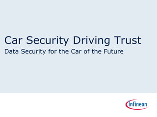 Car Security Driving Trust
Data Security for the Car of the Future
 