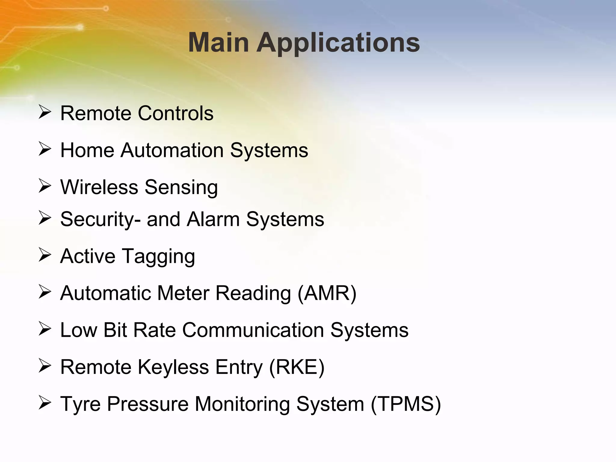 Main Applications  Remote Controls  Home Automation Systems  Wireless Sensing  Security- and Alarm Systems  Active Tagging  Automatic Meter Reading (AMR)  Low Bit Rate Communication Systems  Remote Keyless Entry (RKE)  Tyre Pressure Monitoring System (TPMS)  