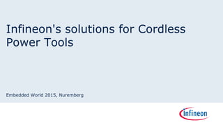 Infineon's solutions for Cordless
Power Tools
Embedded World 2015, Nuremberg
 