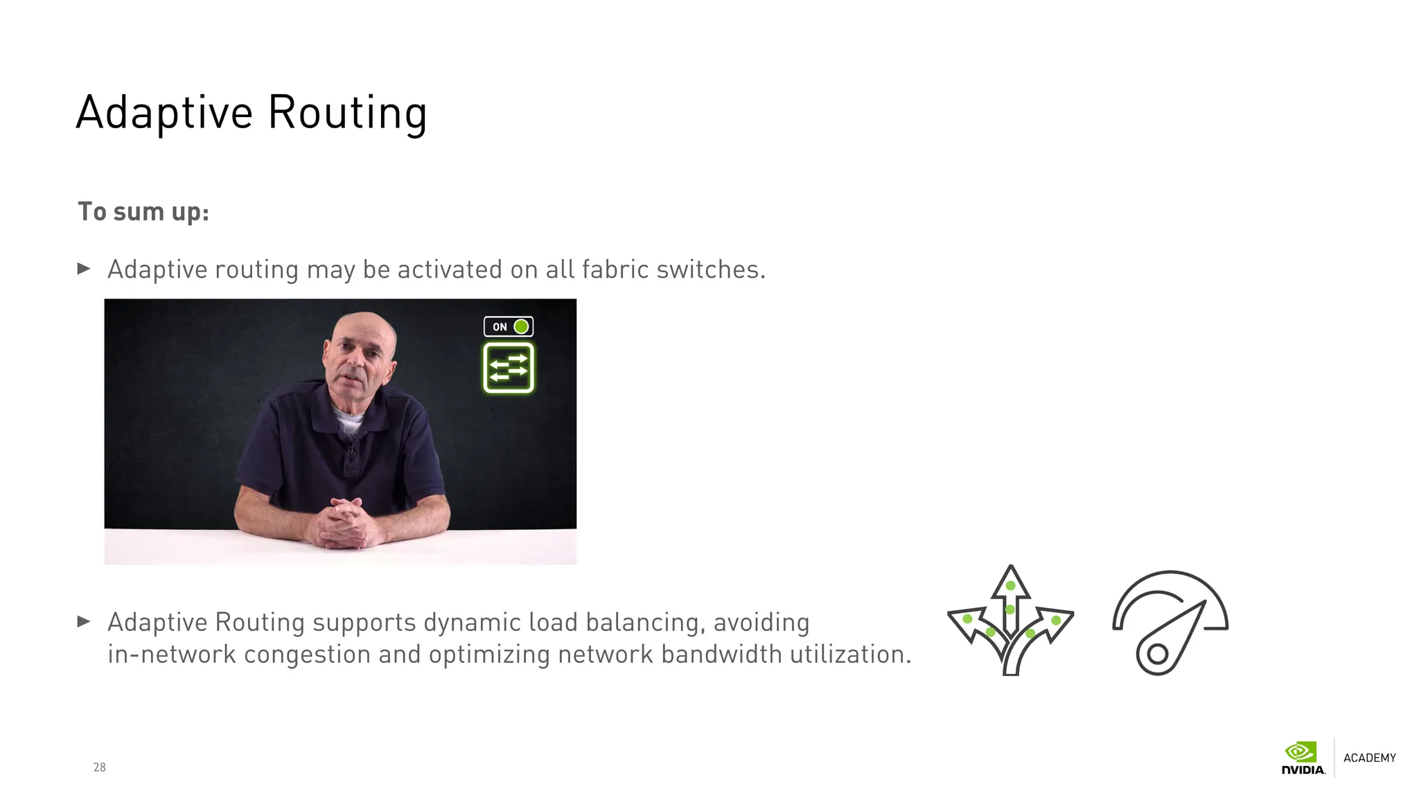 28
Adaptive Routing
To sum up:
Adaptive routing may be activated on all fabric switches.
Adaptive Routing supports dynamic load balancing, avoiding
in-network congestion and optimizing network bandwidth utilization.
 