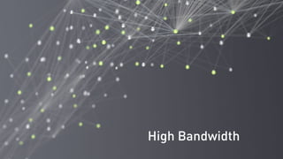 High Bandwidth
 