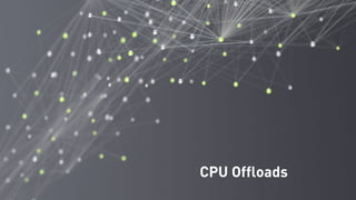CPU Offloads
 