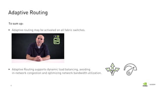 28
Adaptive Routing
To sum up:
Adaptive routing may be activated on all fabric switches.
Adaptive Routing supports dynamic load balancing, avoiding
in-network congestion and optimizing network bandwidth utilization.
 