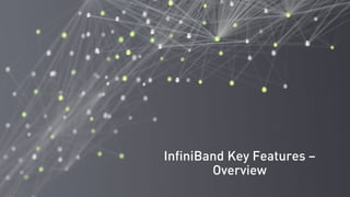 InfiniBand Key Features –
Overview
 