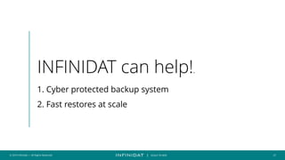 © 2019 Infinidat — All Rights Reserved 21
┃ SCALE TO WIN
INFINIDAT can help!.
1. Cyber protected backup system
2. Fast restores at scale
 
