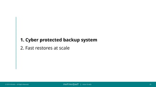 © 2019 Infinidat — All Rights Reserved 22
┃ SCALE TO WIN
1. Cyber protected backup system
2. Fast restores at scale
 