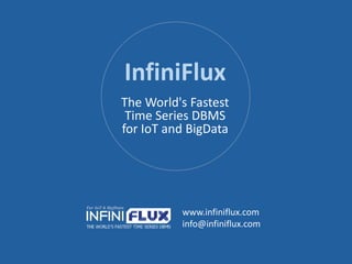 The World's Fastest
Time Series DBMS
for IoT and BigData
www.infiniflux.com
info@infiniflux.com
InfiniFlux
 