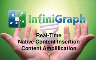 1 
Real-Time 
Native Content Insertion 
Content Amplification 
 
