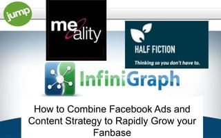 How to Combine Facebook Ads and
    Content Strategy to Rapidly Grow your
1                 Fanbase
 
