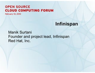 Infinispan
    Manik Surtani
    Founder and project lead, Infinispan
    Red Hat, Inc.




1      INFINISPAN | Manik Surtani | twitter.com/maniksurtani
 