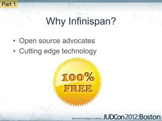 Part 1


             Why Infinispan?
    • Open source advocates
    • Cutting edge technology
 