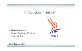 Introducing Infinispan




• Mircea Markus
• Senior Software Engineer
• Red Hat, Inc
 
