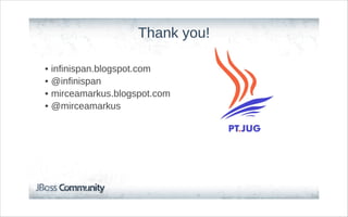 Thank you!

•   infinispan.blogspot.com
•   @infinispan
•   mirceamarkus.blogspot.com
•   @mirceamarkus
 