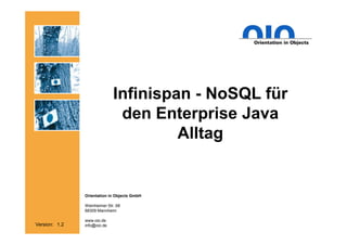 Infinispan - NoSQL für
den Enterprise Java
Alltag

Orientation in Objects GmbH
Weinheimer Str. 68
68309 Mannheim

Version: 1.2

www.oio.de
info@oio.de

 