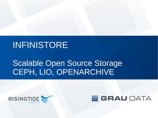 INFINISTORE

Scalable Open Source Storage
CEPH, LIO, OPENARCHIVE
 