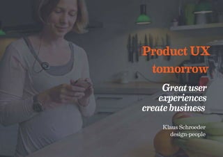 Product UX
tomorrow
Greatuser
experiences
createbusiness
Klaus Schroeder
design-people
 