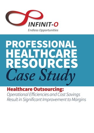 Case Study
PROFESSIONAL
HEALTHCARE
RESOURCES
Healthcare Outsourcing:
Operational Efficiencies and Cost Savings
Result in Significant Improvement to Margins
 