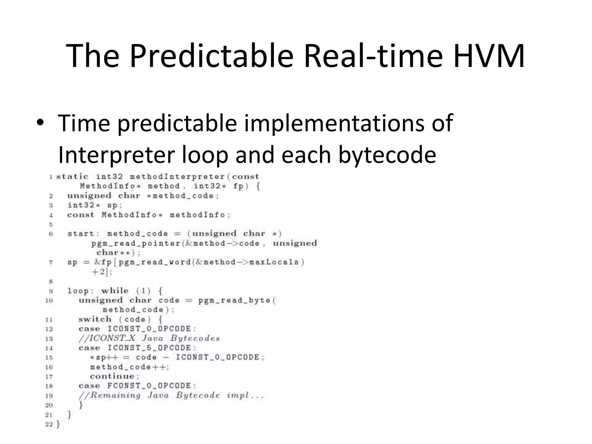 The Predictable Real-time HVM
• Time predictable implementations of
Interpreter loop and each bytecode
 