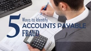Ways to Identify
ACCOUNTS PAYABLE
FRAUD
 