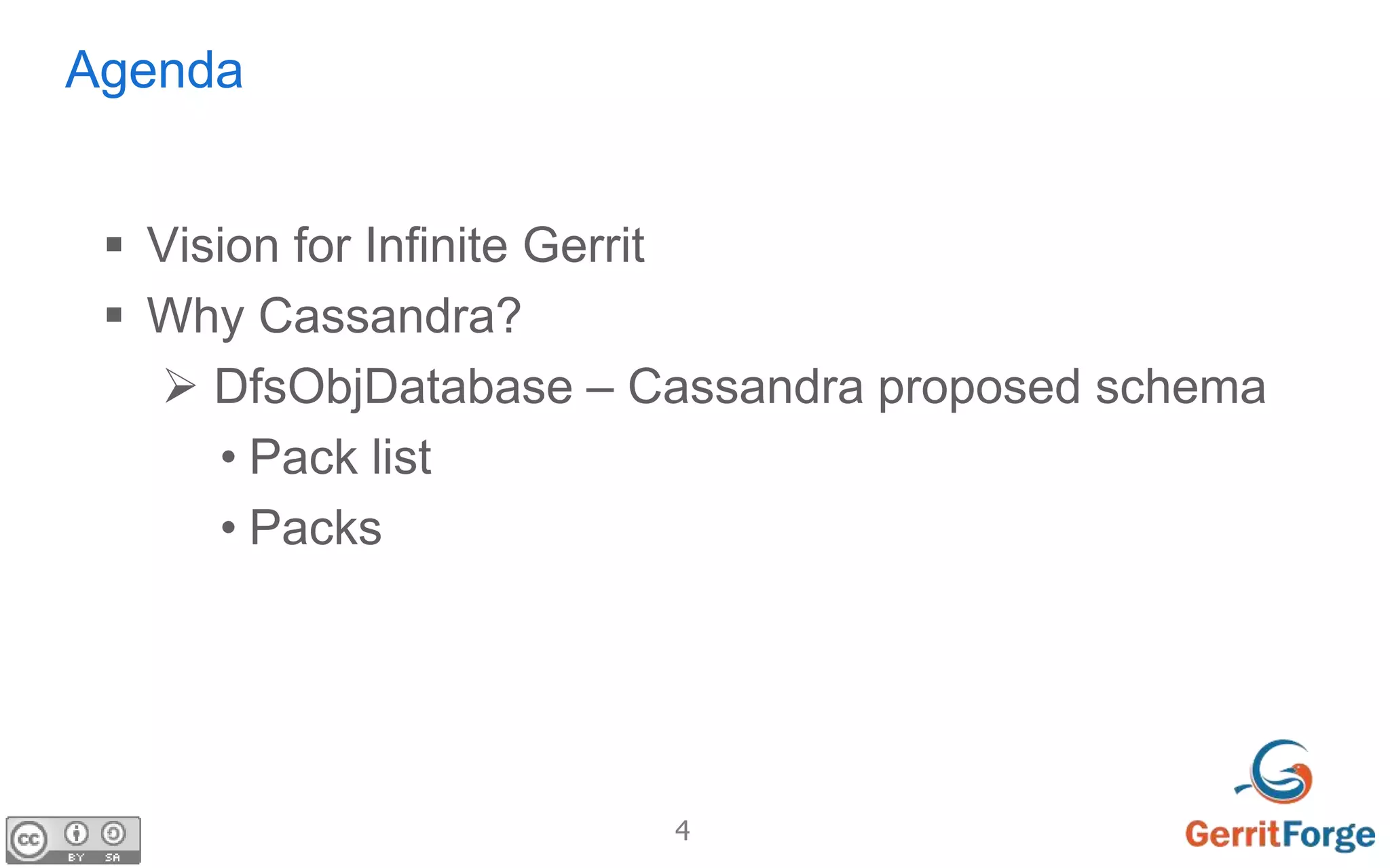 4
Agenda
 Vision for Infinite Gerrit
 Why Cassandra?
 DfsObjDatabase – Cassandra proposed schema
• Pack list
• Packs
 