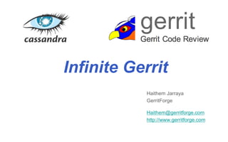 Haithem Jarraya
GerritForge
Haithem@gerritforge.com
http://www.gerritforge.com
Infinite Gerrit
 