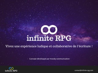 contact@infinite-rpg.com
Vivez une expérience ludique et collaborative de l’écriture !
Concept développé par moody communication
 